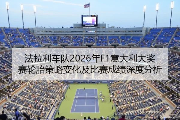 法拉利车队2026年F1意大利大奖赛轮胎策略变化及比赛成绩深度分析