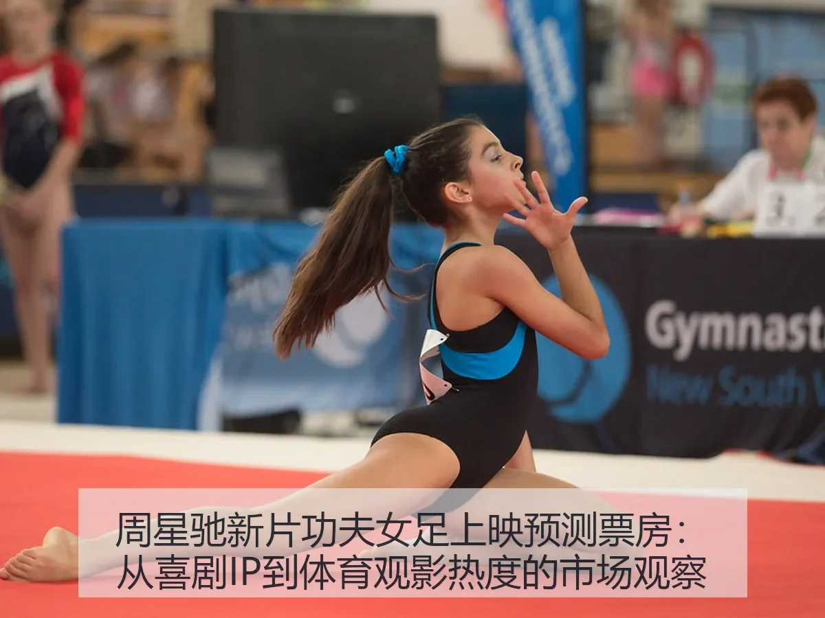 周星驰新片功夫女足上映预测票房：从喜剧IP到体育观影热度的市场观察